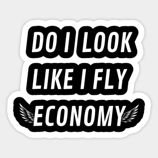 DO I LOOK LIKE I FLY ECONOMY Sticker